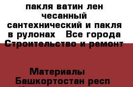 пакля ватин лен чесанный сантехнический и пакля в рулонах - Все города Строительство и ремонт » Материалы   . Башкортостан респ.,Караидельский р-н